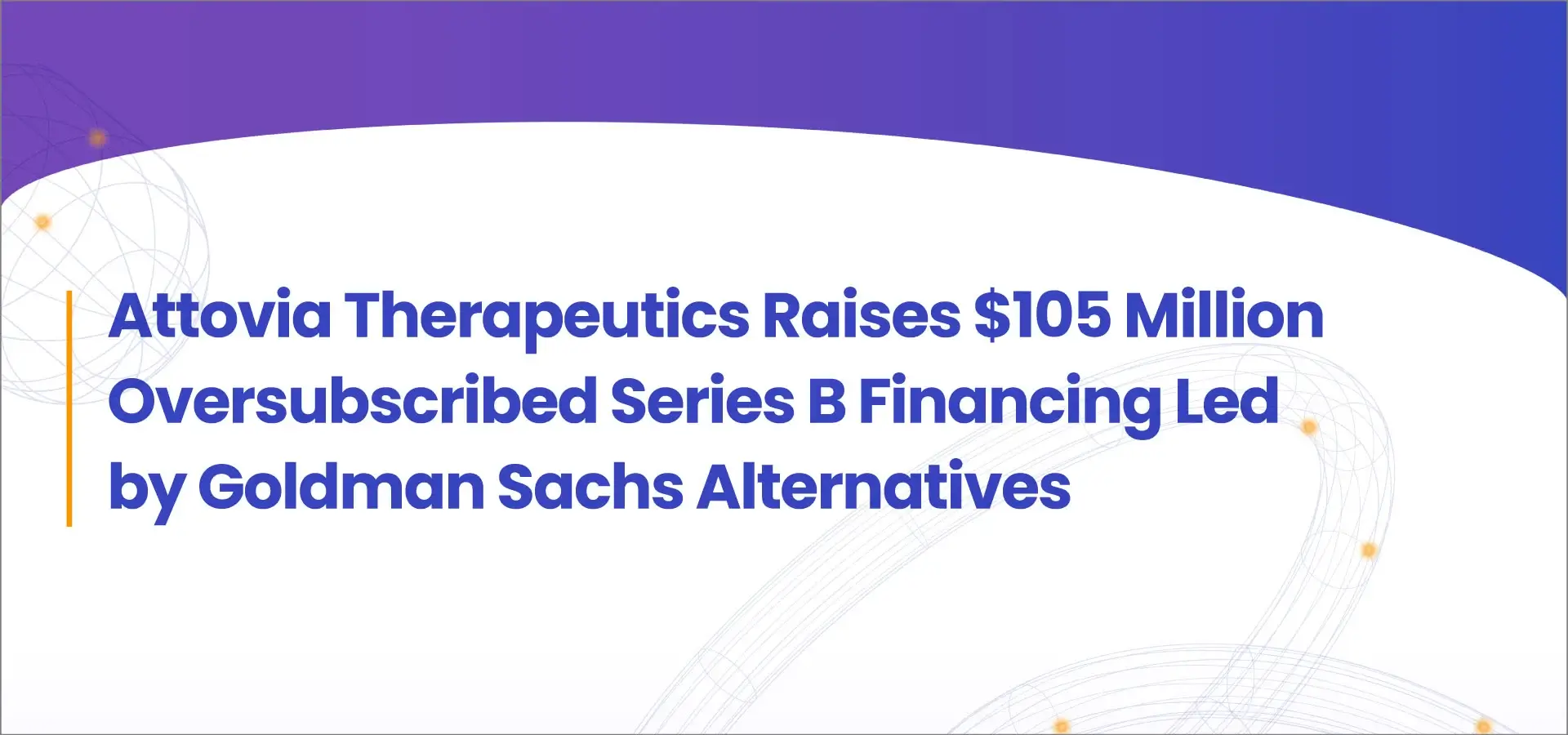 Attovia Therapeutics Raises $105 Million Oversubscribed Series B Financing Led by Goldman Sachs Alternatives